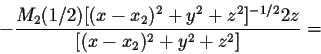 \begin{displaymath}-\frac{M_2 (1/2)[(x-x_2)^2
+y^2+ z^2]^{-1/2}2z}{[(x-x_2)^2+y^2+z^2]}=\end{displaymath}